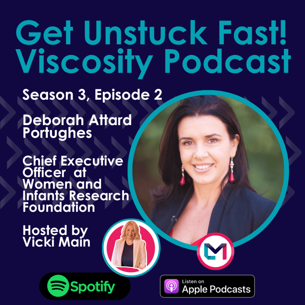 Get Unstuck Fast! Viscosity Podcast. Season 3, episode 2; Leading by Example with Inspirational Chief Executive Officer, Deborah Attard Portughes