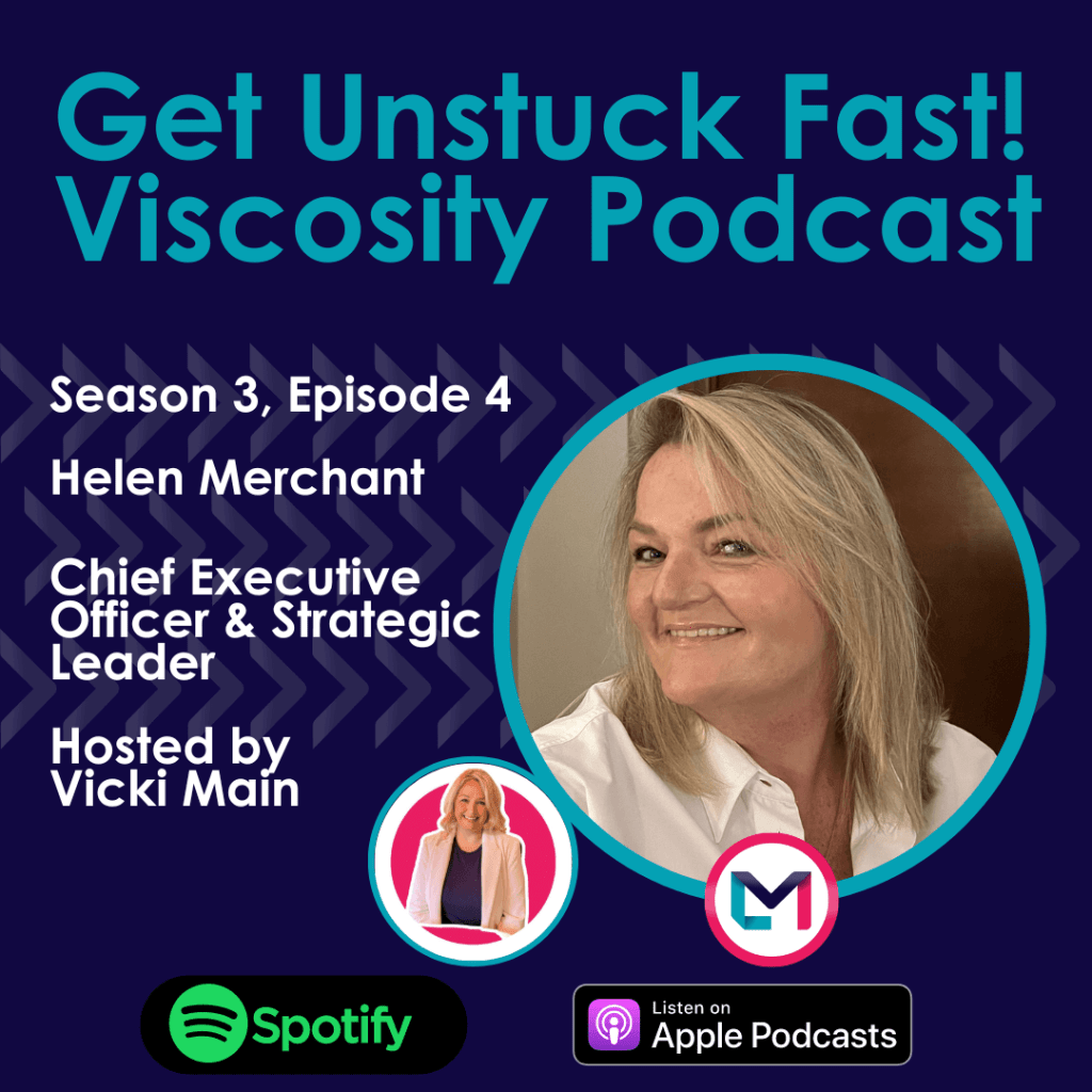 Get Unstuck Fast! Viscosity Podcast. Season 3, episode 4; Lessons Over 30 Years in Leadership with Helen Merchant.