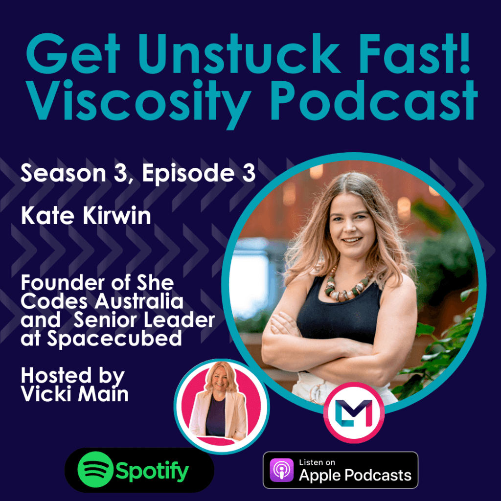 Get Unstuck Fast! Viscosity Podcast. Season 3, episode 3; Bringing Joy and Sparkle - Lessons from Kate Kirwin, Founder of She Codes Australia