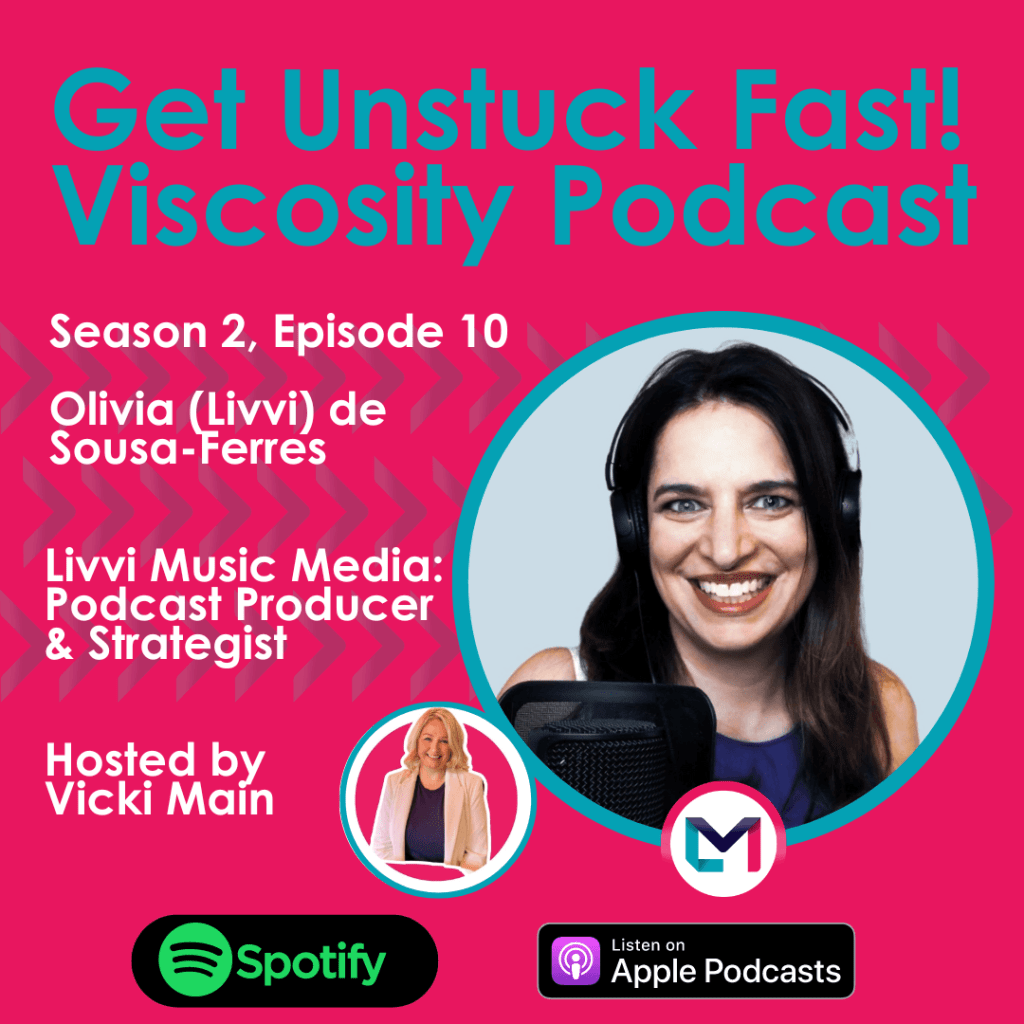 Get Unstuck Fast! Viscosity Podcast. Season 2, episode 10; Seeing Possibilities Instead of Walls with Podcast Producer & Strategist, Olivia (Livvi) de Sousa-Ferres