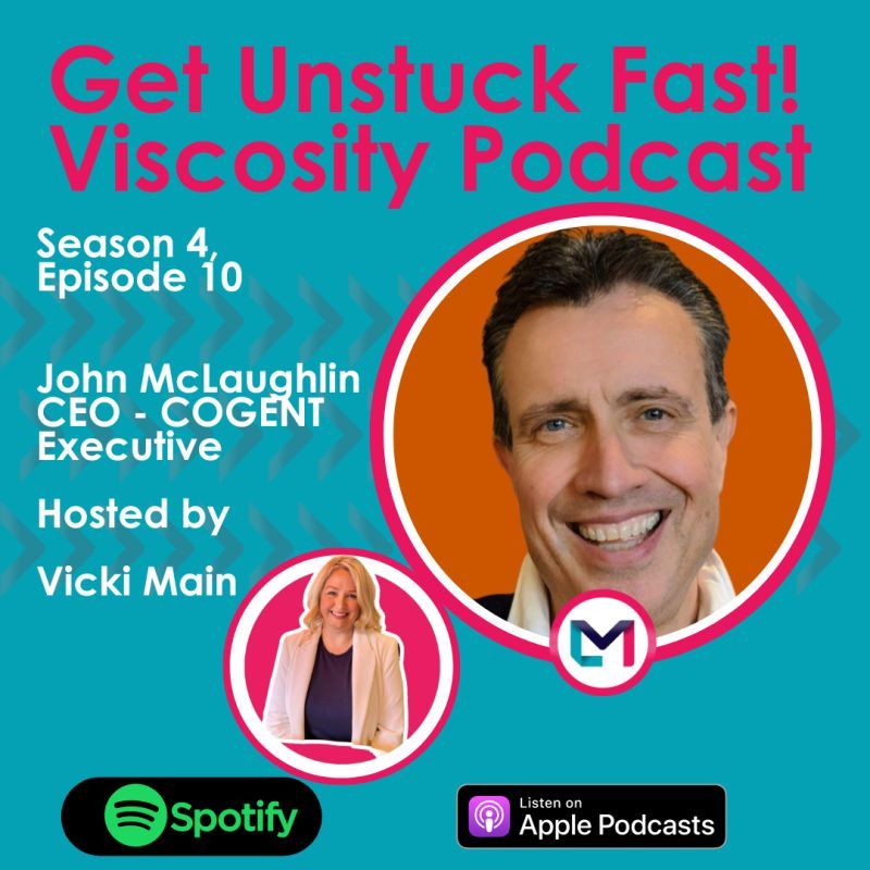 Get Unstuck Fast! Viscosity Podcast. Season 4, episode 10; Leadership Lessons with John McLaughlin